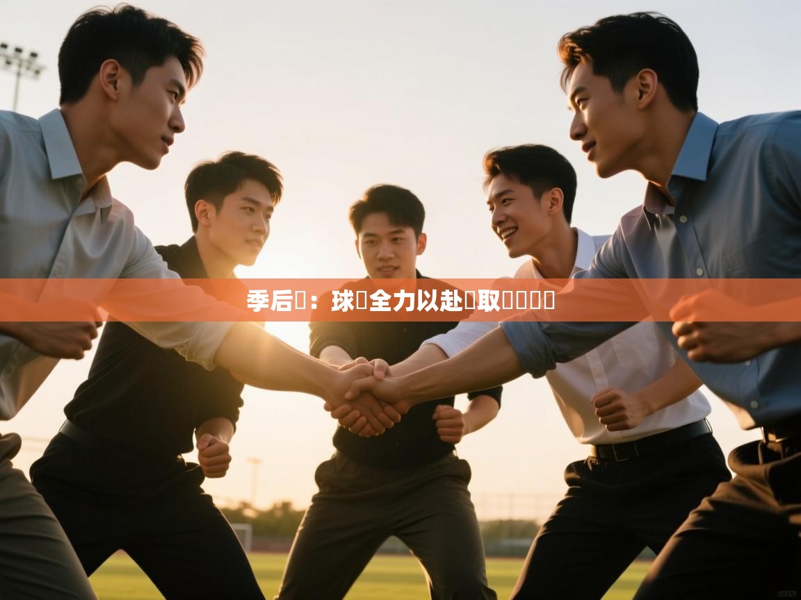 季后賽：球隊全力以赴爭取晉級機會  第1张