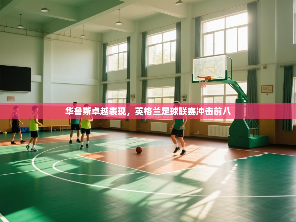 华鲁斯卓越表现，英格兰足球联赛冲击前八  第1张